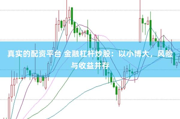 真实的配资平台 金融杠杆炒股：以小博大，风险与收益并存