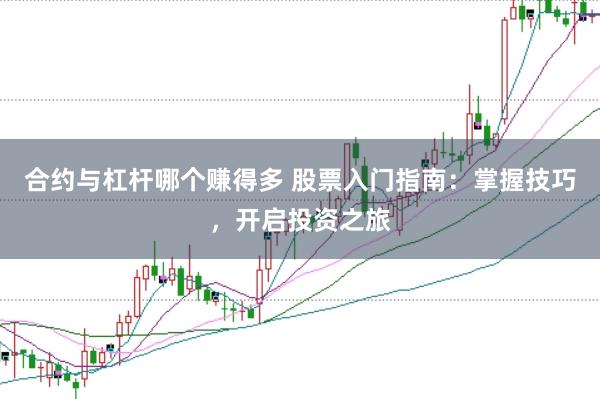 合约与杠杆哪个赚得多 股票入门指南：掌握技巧，开启投资之旅
