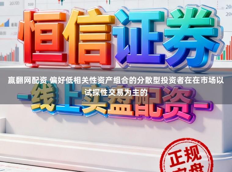 赢翻网配资 偏好低相关性资产组合的分散型投资者在在市场以试探性交易为主的