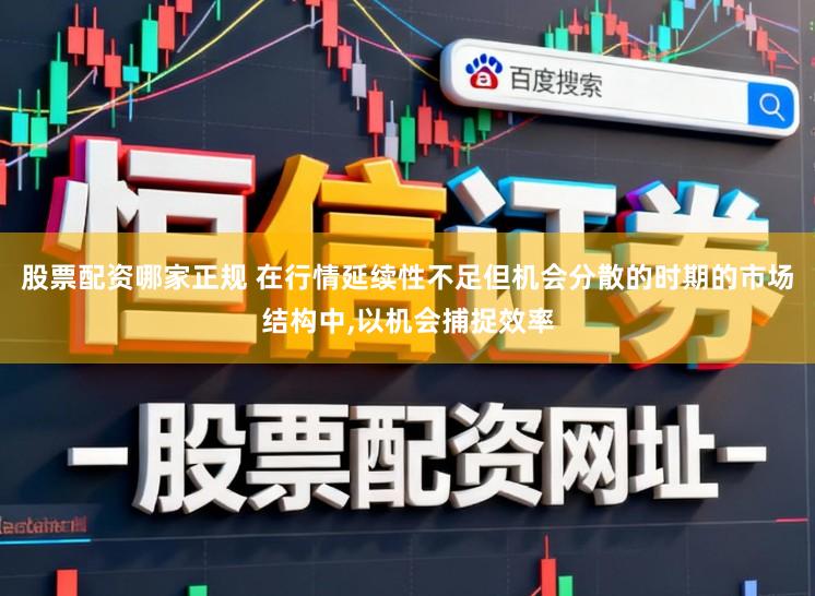 股票配资哪家正规 在行情延续性不足但机会分散的时期的市场结构中,以机会捕捉效率