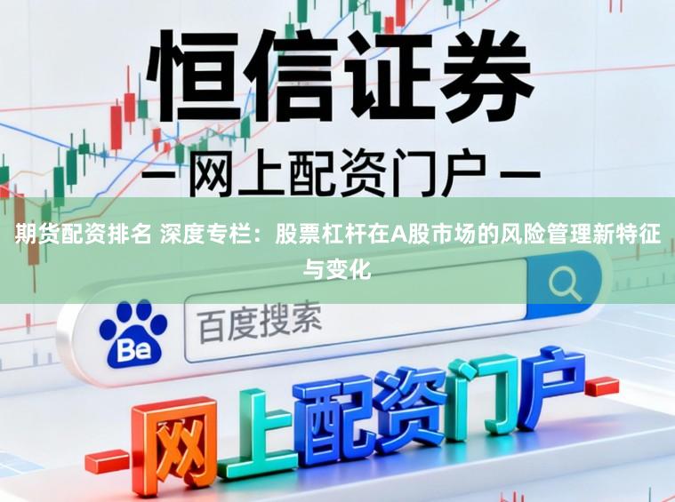 期货配资排名 深度专栏：股票杠杆在A股市场的风险管理新特征与变化