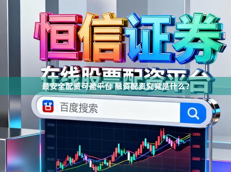 最安全配资可盈平台 融资配资究竟是什么？