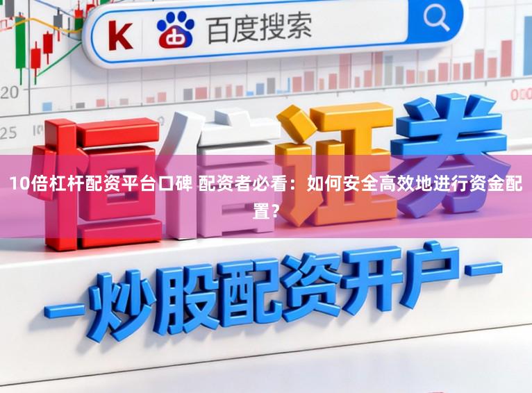 10倍杠杆配资平台口碑 配资者必看：如何安全高效地进行资金配置？