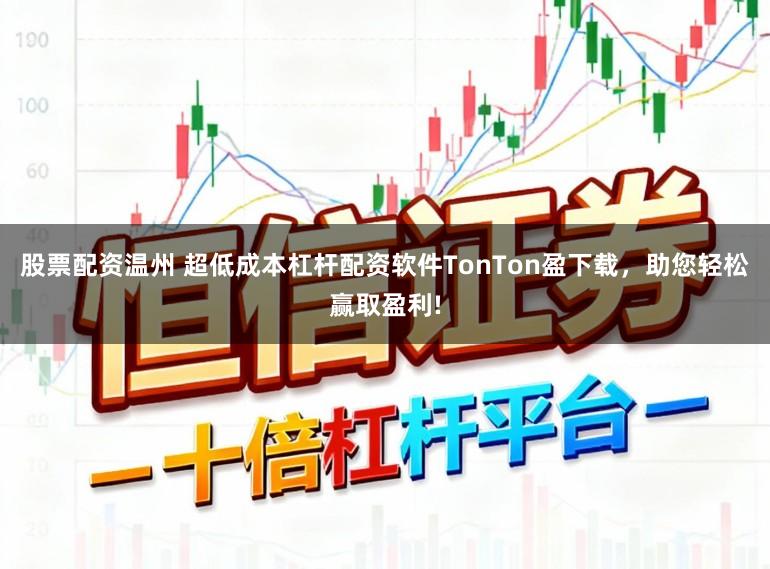 股票配资温州 超低成本杠杆配资软件TonTon盈下载，助您轻松赢取盈利!